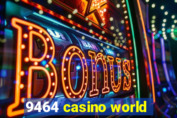 9464 casino world